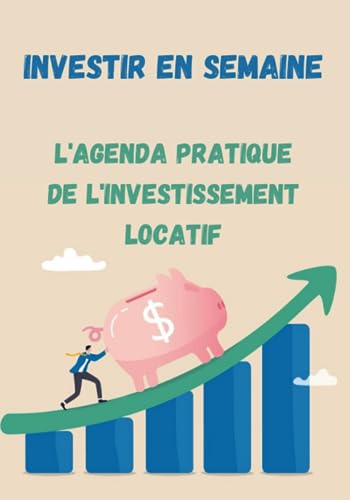 Investir en semaine: Le Guide Pratique de l'Immobilier Locatif